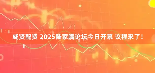 威贤配资 2025陆家嘴论坛今日开幕 议程来了！
