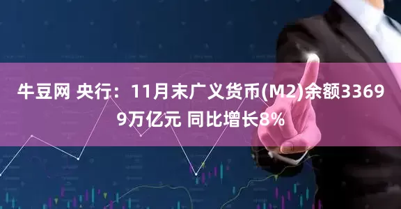 牛豆网 央行：11月末广义货币(M2)余额33699万亿元 同比增长8%